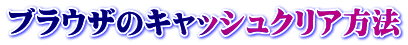 ブラウザのキャッシュクリア方法